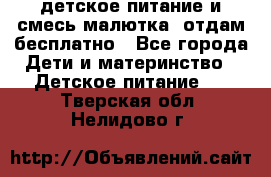 детское питание и смесь малютка  отдам бесплатно - Все города Дети и материнство » Детское питание   . Тверская обл.,Нелидово г.